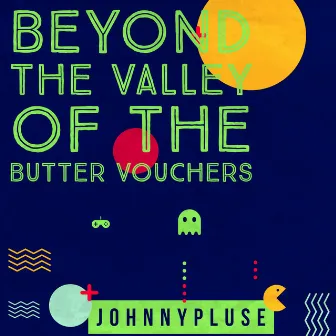 Beyond The Valley of Butter Vouchers by Johnny Pluse