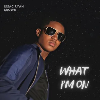 What I'm On by Issac Ryan Brown