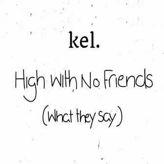 High with No Friends (What They Say) by Kel