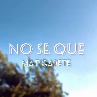 No Se Que by Matigabete