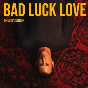 Bad Luck Love by Greg O'Connor