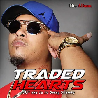 Traded Hearts: The Album by Ju Ju Swag Shawty