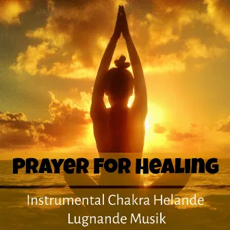 Prayer For Healing - Instrumental Chakra Helande Lugnande Musik för Daglig Yoga Andlig Healing Sömn Terapi by Yoga Music Academy