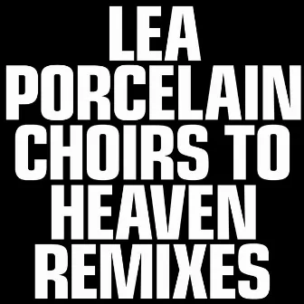 Choirs to Heaven Remixes by Lea Porcelain