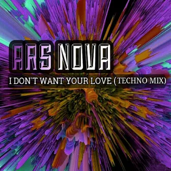 I Don´t Want Your Love (Techno Mix) by Ars Nova