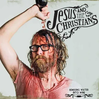 Remixing Water Into Wine (Jesus and the Christians remix) by Jesus and the Christians