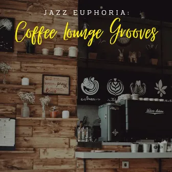 Jazz Euphoria: Coffee Lounge Grooves by Chill Vibes for Coffee Shops