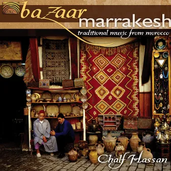 Chalf Hassan: Bazaar Marrakesh - Traditional Music From Morocco by Chalf Hassan