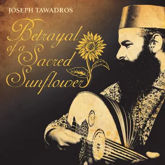 Betrayal of a Sacred Sunflower by Joseph Tawadros