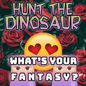 What's Your Fantasy? by Hunt the Dinosaur