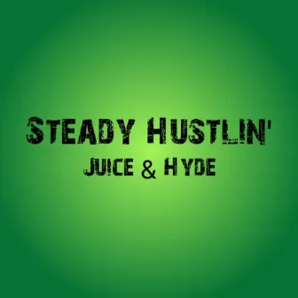 Steady Hustlin' by Juice & Hyde