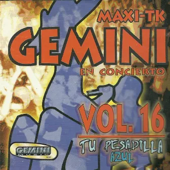 Maxi-Tk Gemini, Tu Pesadilla Azul, Vol. 16 (Maxi-Tk, Gemini en Concierto) by Gemini Music