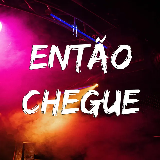 Então Chegue