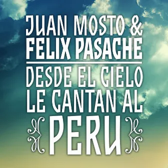 Juan Mosto & Félix Pasache: Desde el Cielo Le Cantan al Perú by Felix Pasache