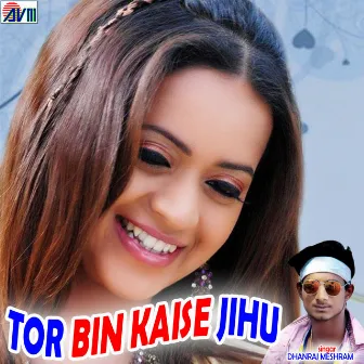 Tor Bin Kaise Jihu by Dhanraj Meshram