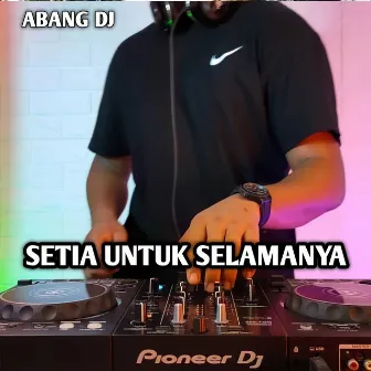 Setia Untuk Selamanya by Abang DJ