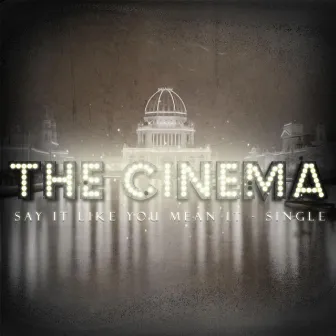 Say It Like You Mean It - Single by The Cinema