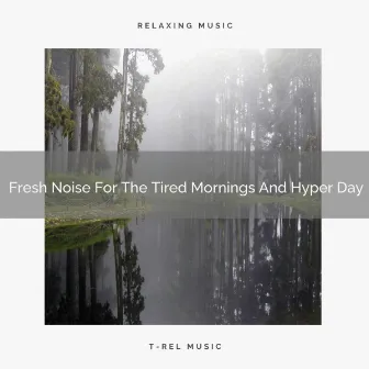 Fresh Noise For The Tired Mornings And Hyper Day by Brown Noise Therapy