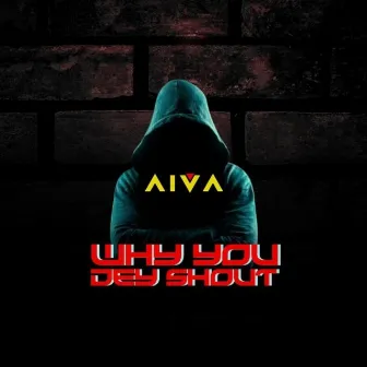 Why You Dey Shout by Aiva