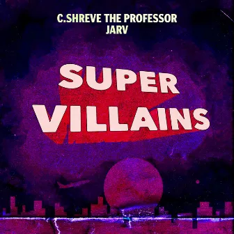 Super Villains by C.Shreve the Professor