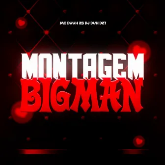 MONTAGEM BIGMAN by DJ Duh Dz7