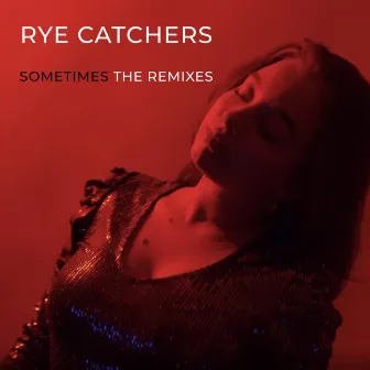 SOMETIMES: THE REMIXES by Rye Catchers