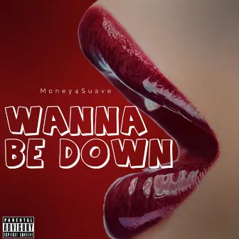 Wanna Be Down by Money4Suave