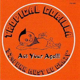 Act Your Age!!! by TROPICAL GORILLA