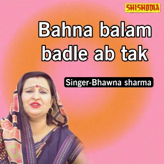 Bahna Balam Badle Ab Tak by Bhawna Sharma