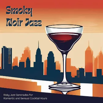 Smoky Noir Jazz - Risky Jazz Serenades for Romantic and Sensual Cocktail Hours by John Silverman