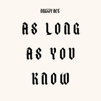 As Long as You Know by Drizzy Ace