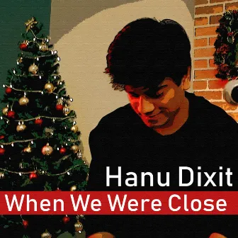 When We Were Close by Hanu Dixit