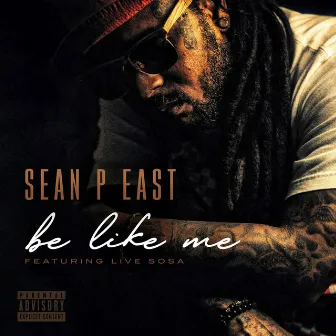 Be Like Me (feat. Live Sosa) by Sean P East