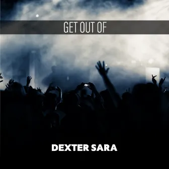 Get Out Of by Dexter Sara