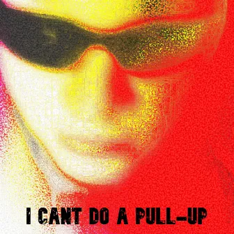 I CANT DO A PULL-UP by PenisCloutGang