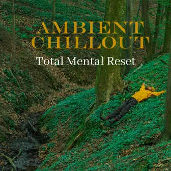 Ambient Chillout: Total Mental Reset by Chillout Sound Festival