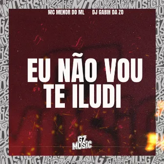 Eu Não Vou Te Iludi by DJ GABIH DA ZO