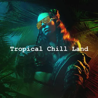 Tropical Chill Land by Tropical Chill Music Land