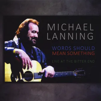 Words Should Mean Something: Live At the Bitter End by Michael Lanning