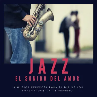 Jazz el Sonido del Amor: La Música Perfecta para el Día de los Enamorados, 14 de Febrero by Valentines Lounge Bar