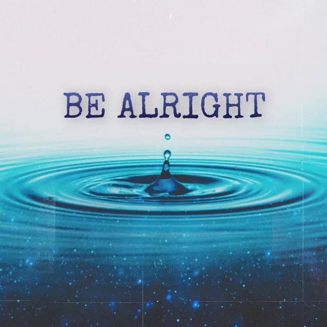 BE ALRIGHT