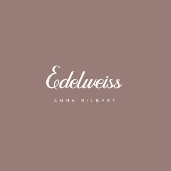 Edelweiss by Anna Gilbert