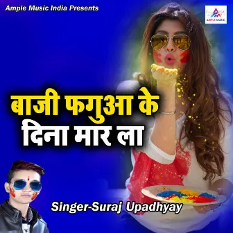 Baji Faguaa Ke Dina Maar La by Suraj Upadhyay