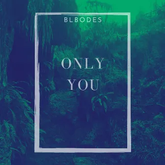 Only You by BLBODES