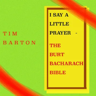 I Say a Little Prayer - The Burt Bacharach Bible by Tim Barton