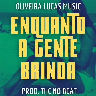 Enquanto A Gente Brinda by Oliveira Lucas Music