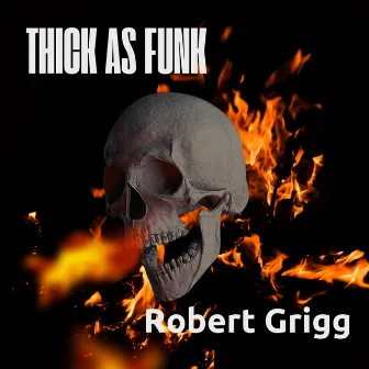 Thick As Funk by Robert Grigg