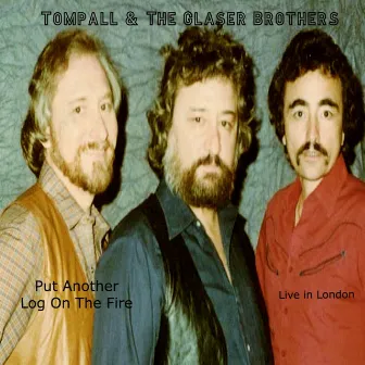 Put Another Log on the Fire (Live in London) by Tompall & The Glaser Brothers