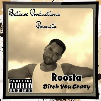 Bitch You Crazy by Roosta