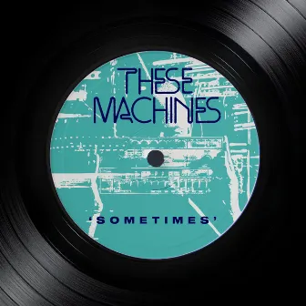 Sometimes (Sometimes It's Even Shorter Edit) by These Machines